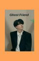 Ghost Friend [2jae] by MyNameisShawol05