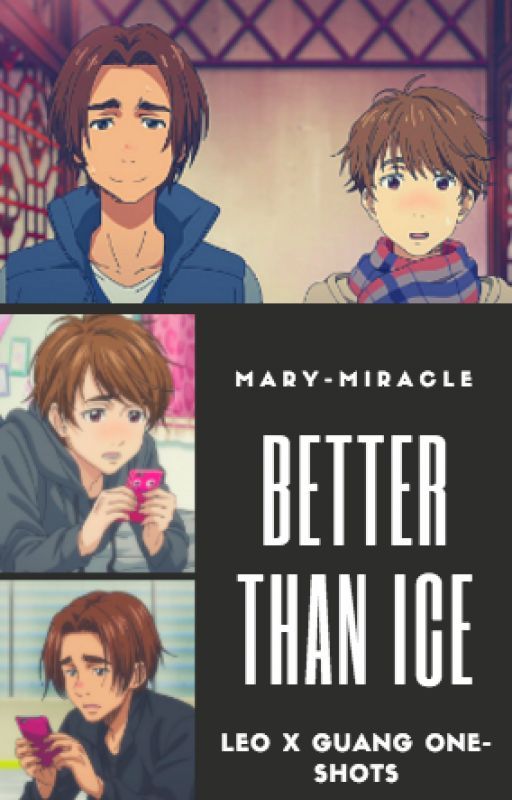 Better Than Ice|Leoji One-Shots by Mary-Miracle