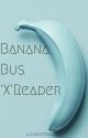 Banana Bus Squad 'X' Reader by marinadellwrites