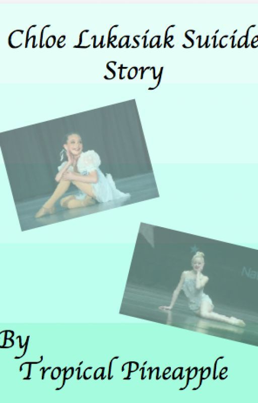 Chloe Lukasiak Suicide Story (Dance Moms) by tropical_pineapple1