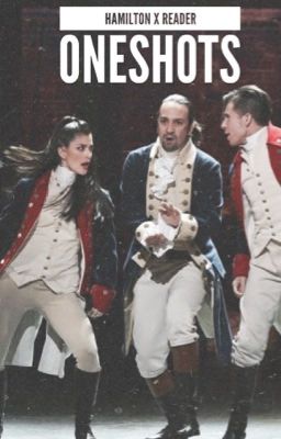 Hamilton X Reader Oneshots / Imagines / Scenarios  cover