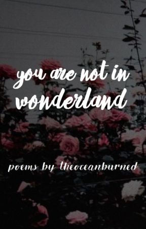 you are not in wonderland ➵ poems by theoceanburned