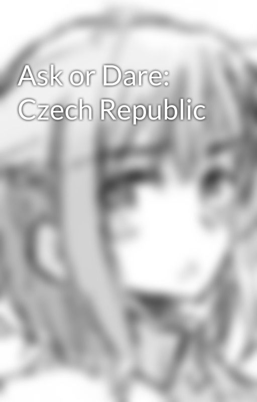 Ask or Dare: Czech Republic by -CzechRepublic