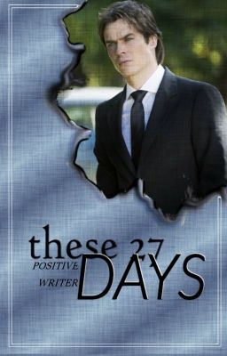 ❝these 27 days❞ ➼ Damon Salvatore [EDITING IN PROGRESS] cover