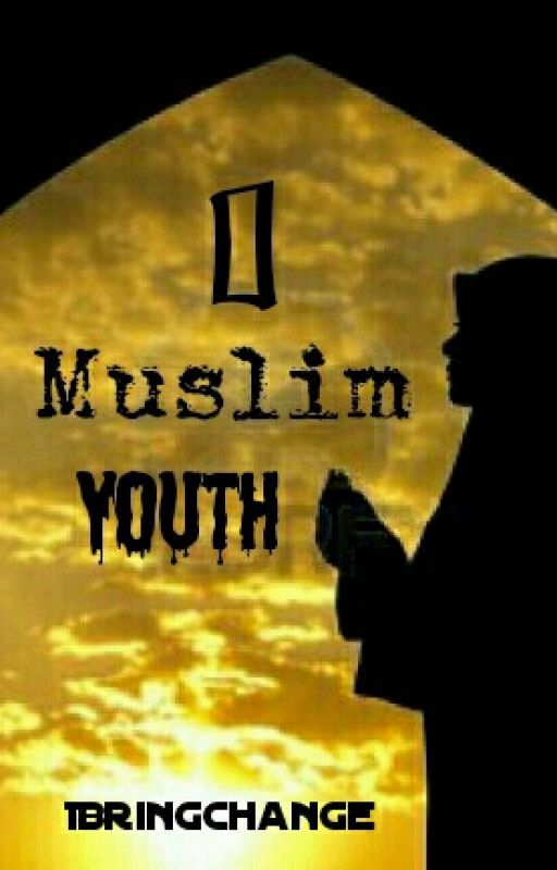 O Muslim Youth!! by IBringChange