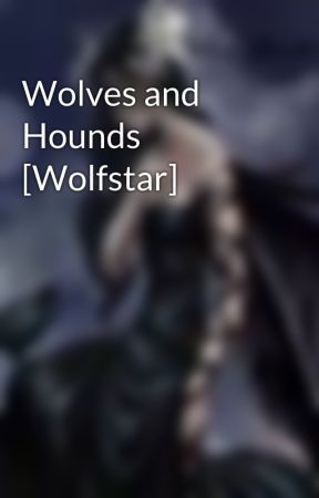 Wolves and Hounds [Wolfstar] by gfindbfjkwpdnbrhiipf