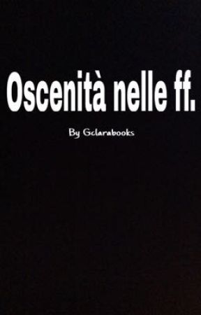 Oscenità nelle ff. by Gclarabooks