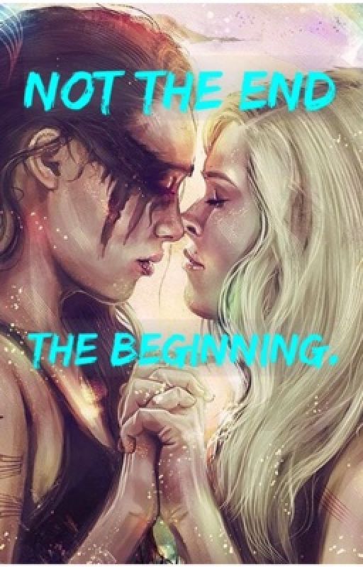 ~Clexa~ Not the end, the beginning. by wanheda100lexa