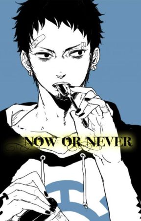 Now or Never (Trafalgar Law x Reader) by Snakiri