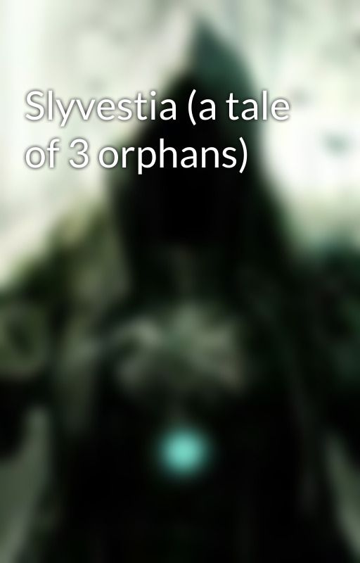 Slyvestia (a tale of 3 orphans) by ShadowSlayer221