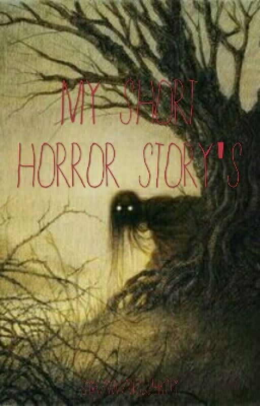 My Short horror storys! by RosieIsSleeping