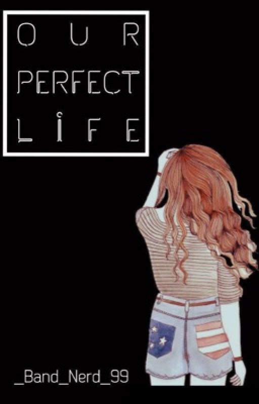 Our Perfect Life? by _Band_Nerd_99