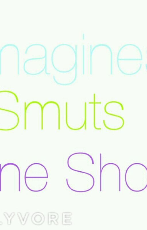 Imagines,Smuts,and One Shots by ceebear52