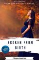 Broken From Birth | ✓ by missoctowriter