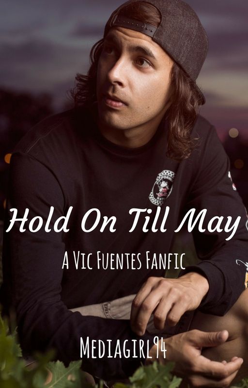 Hold On Till May (Vic Fuentes) (Pierce The Veil) *COMPLETED* by mediagirl94