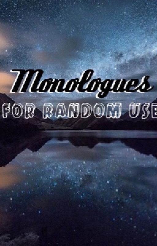 Monologues  by RoyallyApathetic