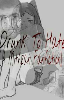 Drunk To Hate | A Mithzan Fanfiction cover