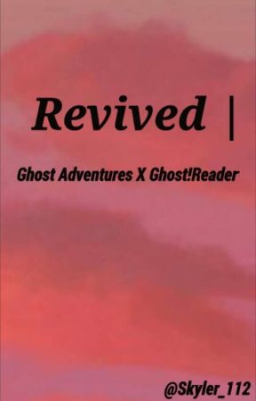 Revived | Ghost Adventures X Ghost! Reader by Skyler_112