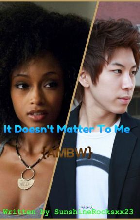 It Doesn't Matter To Me (AmBw) by CocoCrazyFangirl17