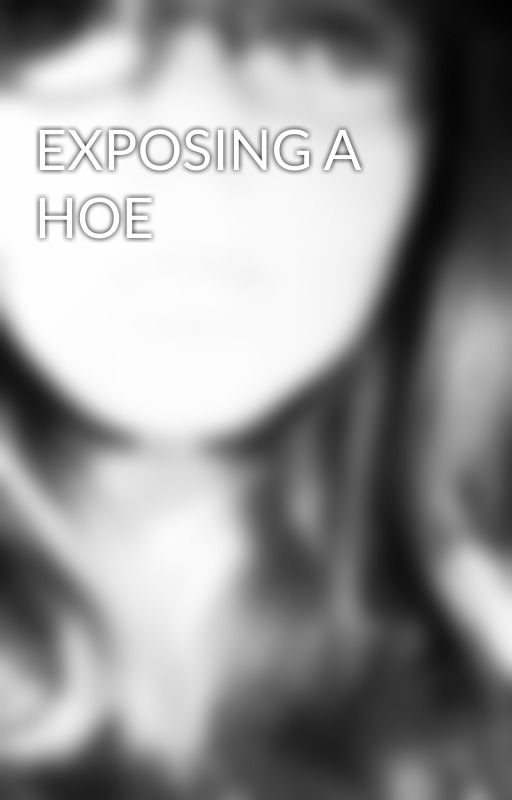 EXPOSING A HOE by recklessly_lovely