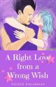 A Right Love from a Wrong Wish by thenikkaflora