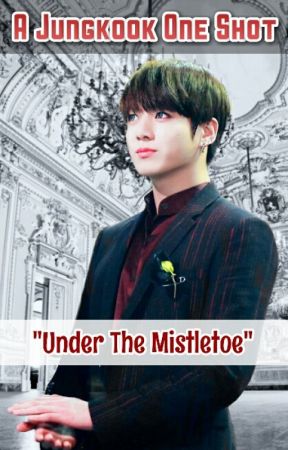 Under The Mistletoe (A Jungkook One Shot) by ILoveParkJimin1013