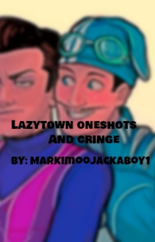 Lazytown Oneshots and Cringe by MarkimooJackaboy1