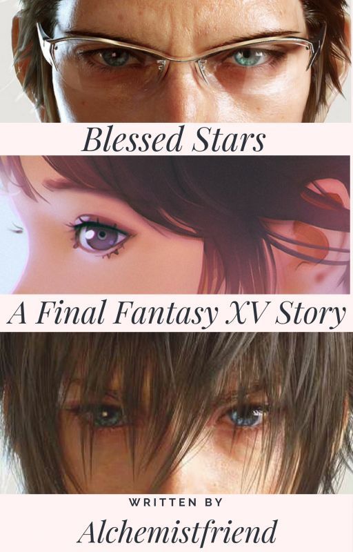 Blessed Stars - A Final Fantasy XV Story by alchemistfriend