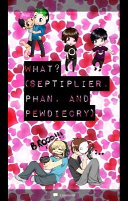 What? (Septiplier and Phan and Pewdiecry) DISCONTINUED cover