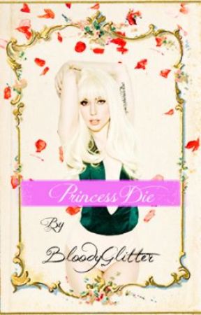 Princess Die ( A Lady Gaga Fan Fiction) by BloodyGlitter