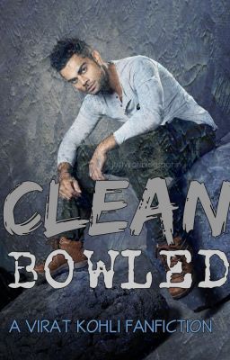 Clean Bowled: A Virat Kohli Fanfiction cover