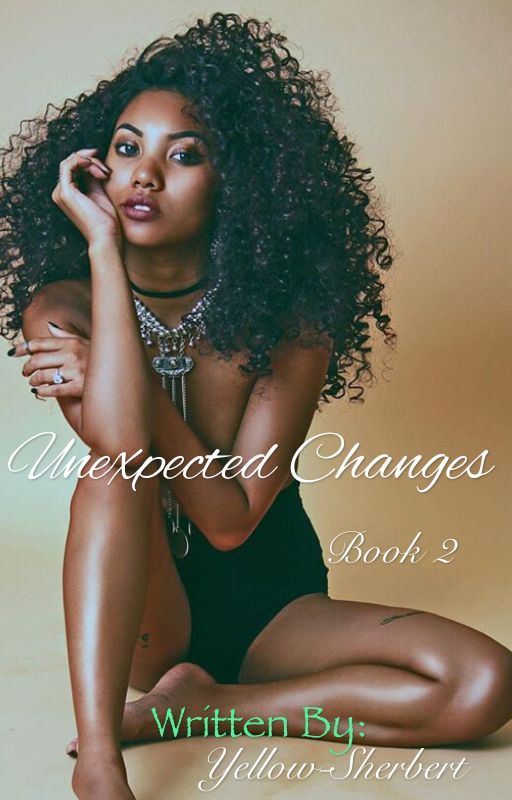 Unexpected Changes (Book 2)  by Yellow-Sherbert