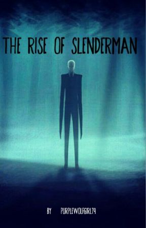 The rise of slenderman by purplewolfgirl79