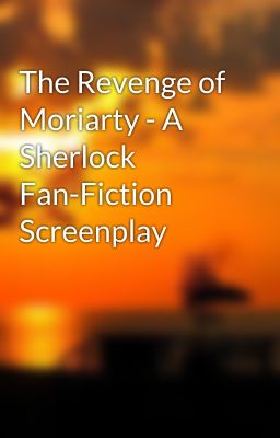 The Revenge of Moriarty - A Sherlock Fan-Fiction Screenplay cover