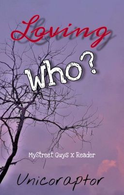 Loving Who? ~♡~ MyStreet Guys x Reader cover