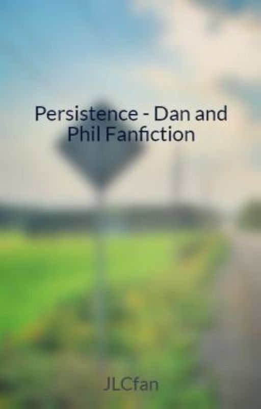 Persistence - Dan and Phil Fanfiction by JLCfan