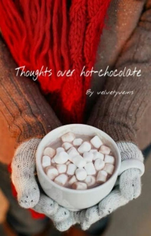 Thoughts Over Hot Chocolate  by velvetyveins