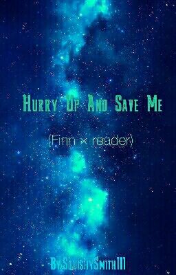 Hurry Up And Save Me (Finn × Reader)  cover