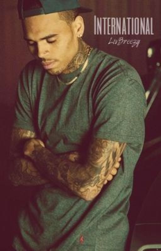 INTERNATIONAL - (A Chris Brown Fan Fiction Love Story) by LivBreezy