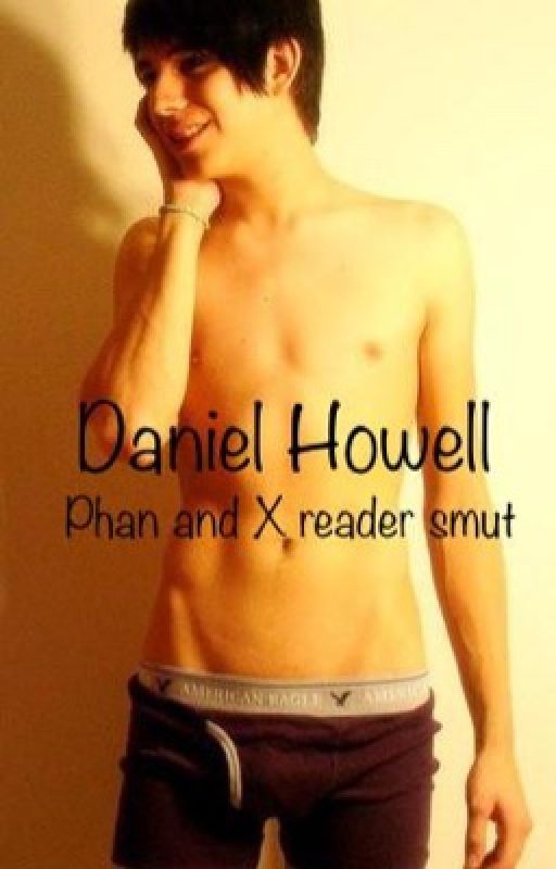 Daniel Howell Smut (Phan and X Reader) by PrutheCranky5sosphan