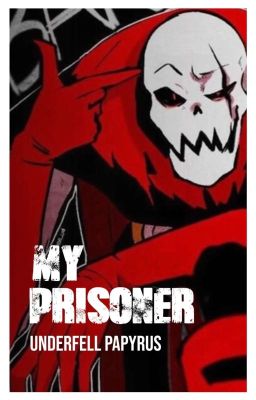 ●~My Prisoner~● [UF!Papyrus x Fem!Reader] cover