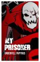 ●~My Prisoner~● [UF!Papyrus x Fem!Reader] by xxAstrixZxx