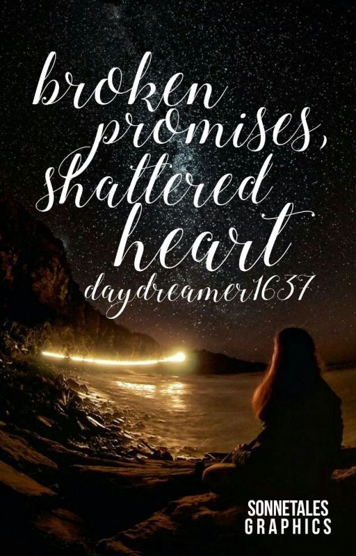 Broken Promises, Shattered Heart |✓ by Daydreamer1637