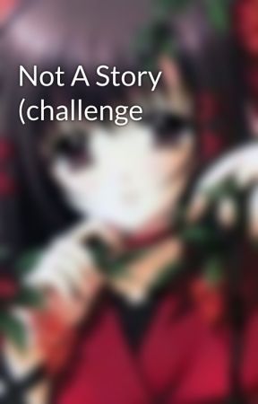 Not A Story (challenge  by kagomes_life