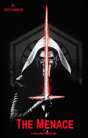 |The Menace| A Kylo Ren Fan-fiction by firstdis0rder