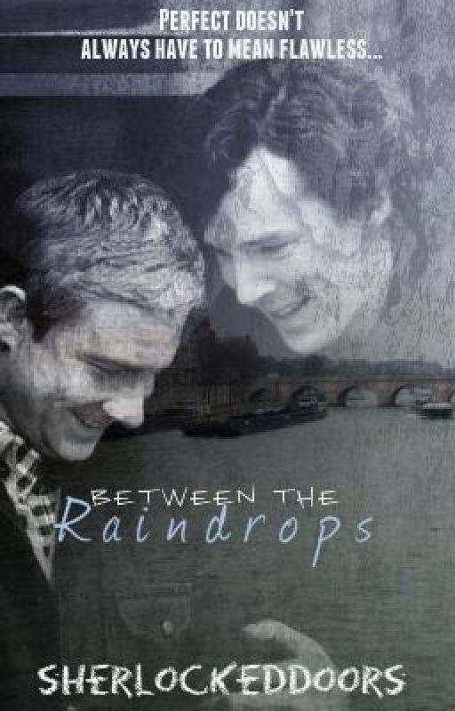 Between The Raindrops- A Johnlock Fanfiction (Sequel to Beside You) by SherlockedDoors