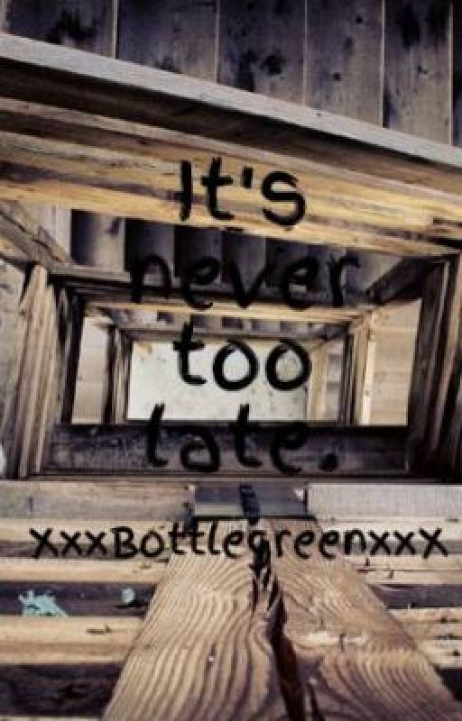 It's never too late. by XxxBottlegreenxxX