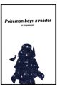 Pokemon boys x reader by samtatoe55