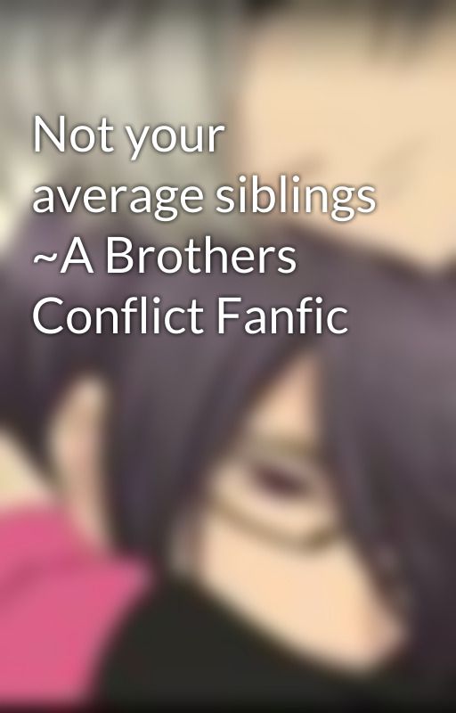 Not your average siblings ~A Brothers Conflict Fanfic by Youraverageweirdo