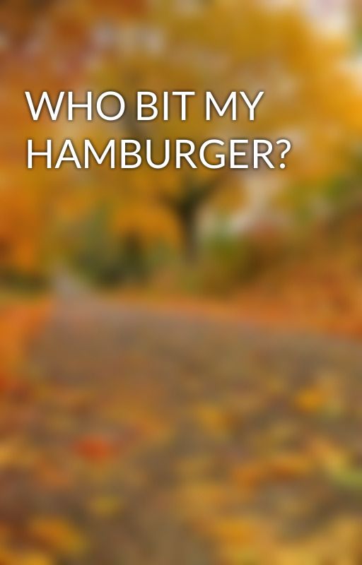 WHO BIT MY HAMBURGER? by claudia003tb